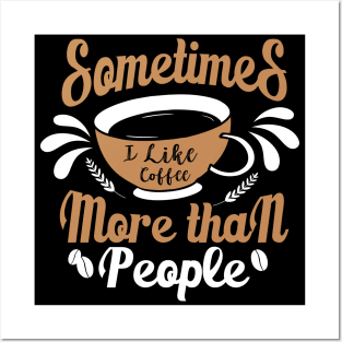 Sometimes I like Coffee more than People Posters and Art